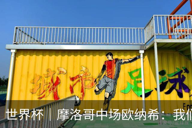 世界杯｜摩洛哥中场欧纳希：我们要比四年前走得更远