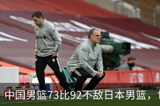 中国男篮73比92不敌日本男篮，世预赛出线存变数