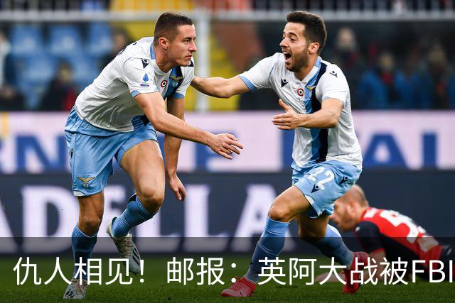 仇人相见！邮报：英阿大战被FBI列为最高风险，世界杯安保升级