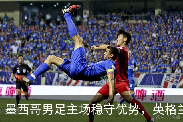 墨西哥男足主场稳守优势，英格兰男足能否再次晋级？