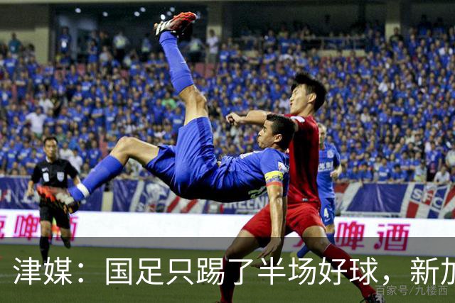 津媒：国足只踢了半场好球，新加坡下半场反击制造不少麻烦