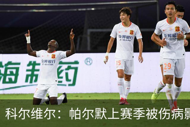 科尔维尔：帕尔默上赛季被伤病影响了，但我们对他的信任从未动摇