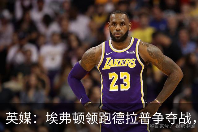 英媒：埃弗顿领跑德拉普争夺战，切尔西愿卖盈利
