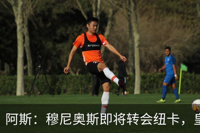 阿斯：穆尼奥斯即将转会纽卡，皇马在交易中加入回购条款