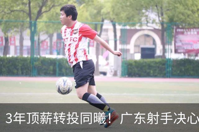 3年顶薪转投同曦！广东射手决心离开，开启新征程！