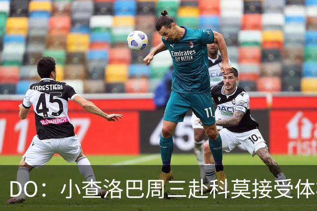 DO：小查洛巴周三赴科莫接受体检，将签下5年合同